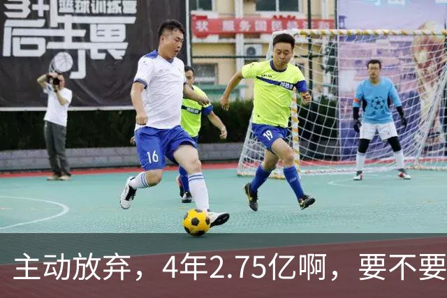 主动放弃，4年2.75亿啊，要不要再争取下……
