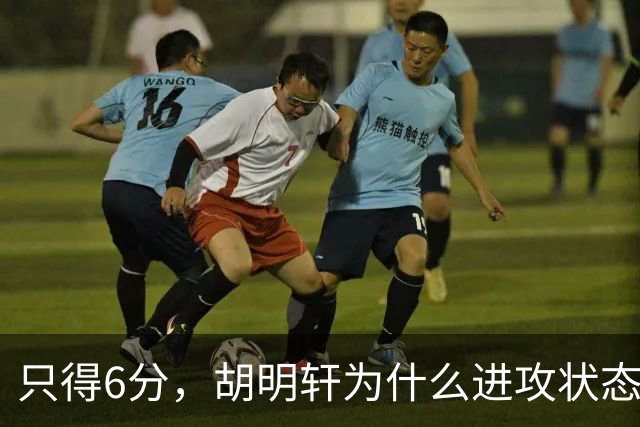 只得6分，胡明轩为什么进攻状态不佳？胡明轩说出原因，原来如此