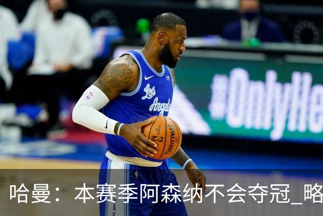 哈曼：本赛季阿森纳不会夺冠 略微看好利物浦