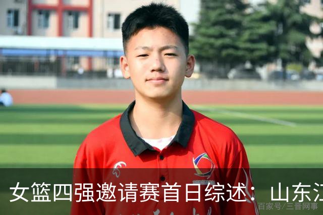 女篮四强邀请赛首日综述：山东/江苏会师决赛 广东/上海争夺第三