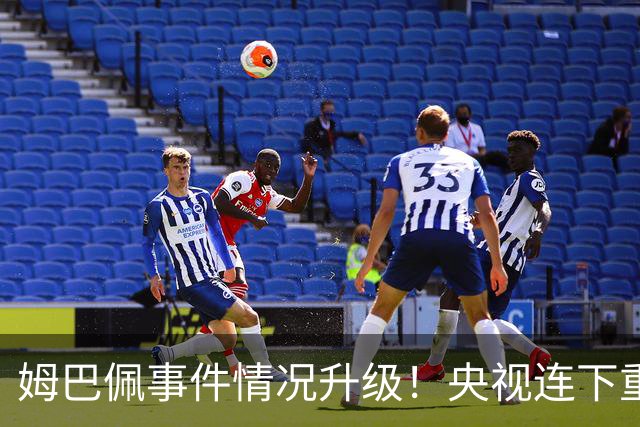 姆巴佩事件情况升级！央视连下重锤，法国球员将集体迎来噩耗！