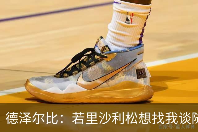 德泽尔比：若里沙利松想找我谈随时可以 波罗或许能出战切尔西