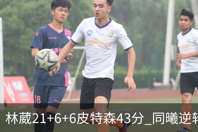 林葳21+6+6皮特森43分 同曦逆转大胜北控