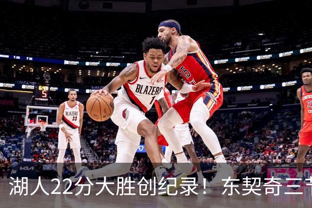 湖人22分大胜创纪录！东契奇三节打卡，新援首秀12中12太惊艳