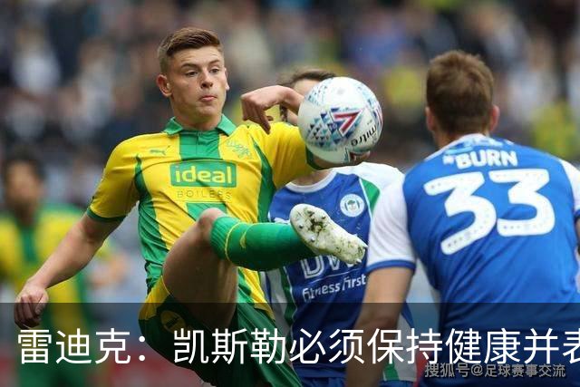 雷迪克：凯斯勒必须保持健康并表现出色 我认为他愿意迎接挑战