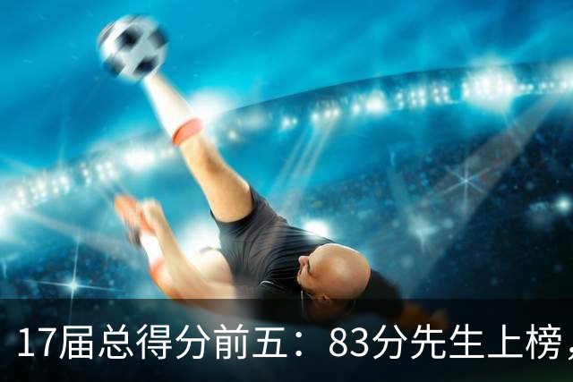 17届总得分前五：83分先生上榜，塔图姆14177分仅第二