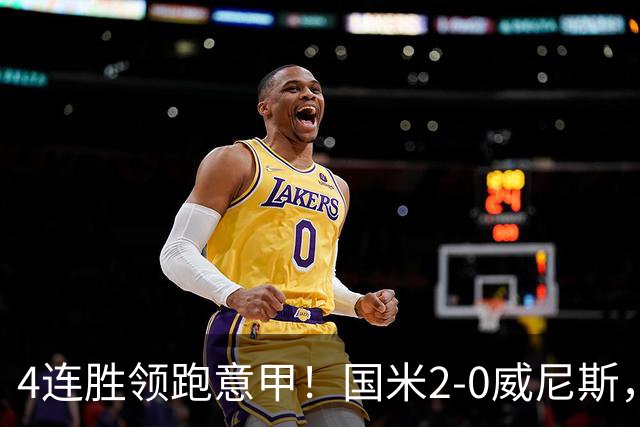 4连胜领跑意甲！国米2-0威尼斯，这一战，我不得不承认6个事实