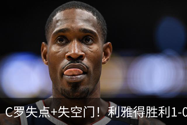 C罗失点+失空门！利雅得胜利1-0新未来城体育 菲利克斯制胜+造点