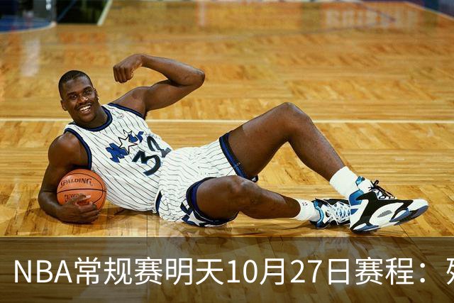 NBA常规赛明天10月27日赛程：残阵雷霆VS太阳，火箭冲击4连胜